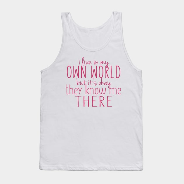 I Live in My Own World But It's Ok They Know Me There Tank Top by BB Tees